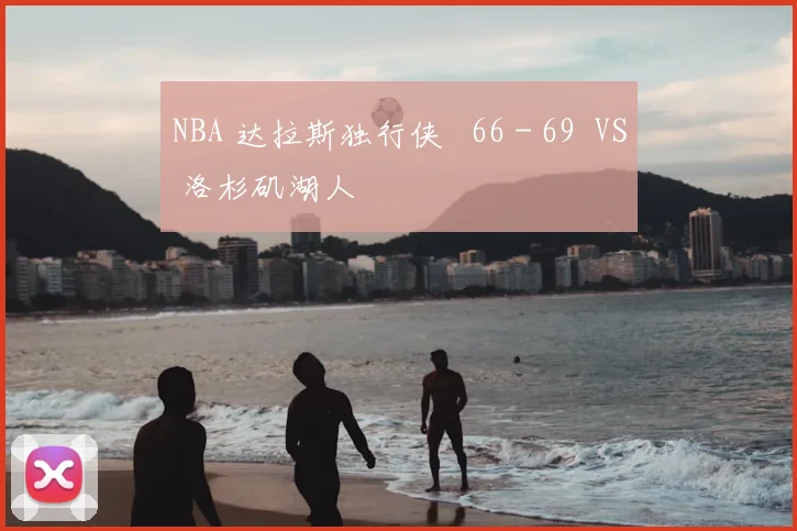 NBA 达拉斯独行侠 66 - 69 VS 洛杉矶湖人